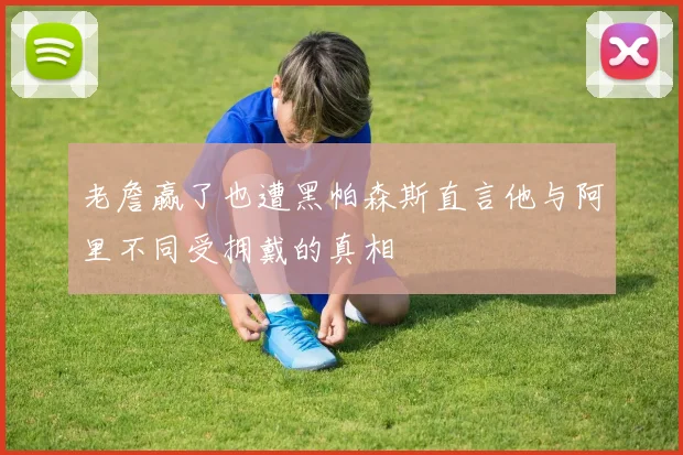 老詹赢了也遭黑帕森斯直言他与阿里不同受拥戴的真相