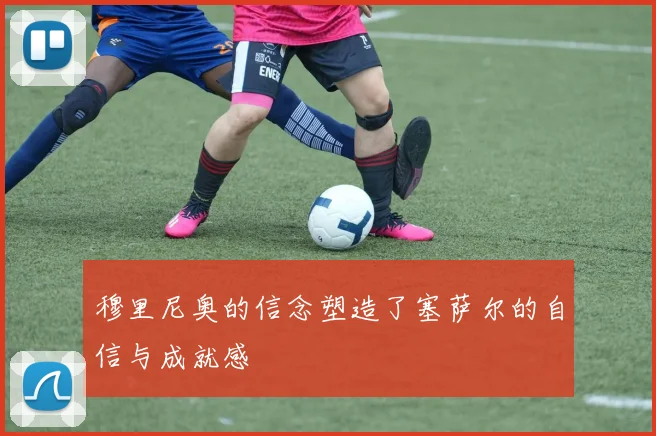 穆里尼奥的信念塑造了塞萨尔的自信与成就感